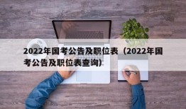 2022年国考公告及职位表（2022年国考公告及职位表查询）