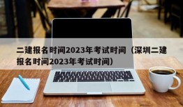 二建报名时间2023年考试时间（深圳二建报名时间2023年考试时间）