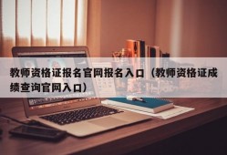 教师资格证报名官网报名入口（教师资格证成绩查询官网入口）