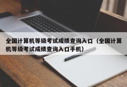 全国计算机等级考试成绩查询入口（全国计算机等级考试成绩查询入口手机）