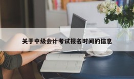 关于中级会计考试报名时间的信息