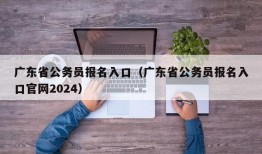 广东省公务员报名入口（广东省公务员报名入口官网2024）