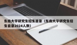 东南大学研究生招生目录（东南大学研究生招生目录2024人数）