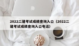 2022二建考试成绩查询入口（2022二建考试成绩查询入口电话）