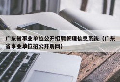 广东省事业单位公开招聘管理信息系统（广东省事业单位招公开聘网）