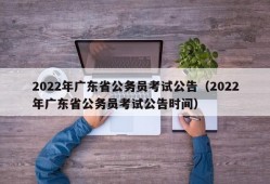 2022年广东省公务员考试公告（2022年广东省公务员考试公告时间）