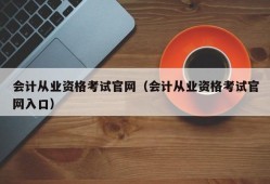 会计从业资格考试官网（会计从业资格考试官网入口）