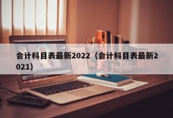 会计科目表最新2022（会计科目表最新2021）