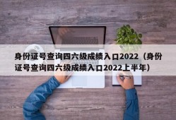 身份证号查询四六级成绩入口2022（身份证号查询四六级成绩入口2022上半年）