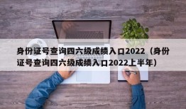 身份证号查询四六级成绩入口2022（身份证号查询四六级成绩入口2022上半年）