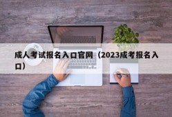 成人考试报名入口官网（2023成考报名入口）