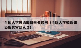 全国大学英语四级报名官网（全国大学英语四级报名官网入口）