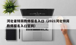 河北省特岗教师报名入口（2021河北特岗教师报名入口官网）