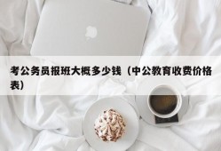 考公务员报班大概多少钱（中公教育收费价格表）