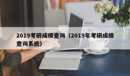 2019考研成绩查询（2019年考研成绩查询系统）