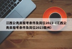 江西公务员报考条件及岗位2022（江西公务员报考条件及岗位2023赣州）