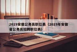 2019安徽公务员职位表（2019年安徽省公务员招聘职位表）