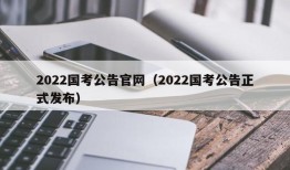 2022国考公告官网（2022国考公告正式发布）