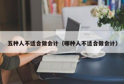 五种人不适合做会计（哪种人不适合做会计）