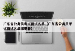 广东省公务员考试面试名单（广东省公务员考试面试名单哪里看）