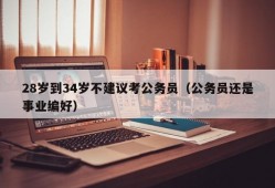 28岁到34岁不建议考公务员（公务员还是事业编好）