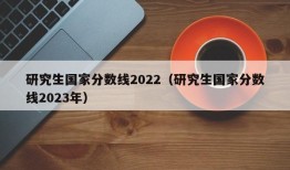 研究生国家分数线2022（研究生国家分数线2023年）