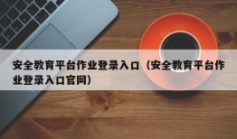 安全教育平台作业登录入口（安全教育平台作业登录入口官网）