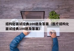 结构化面试经典100题及答案（医疗结构化面试经典100题及答案）