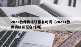 2022教师资格证报名时间（20221教师资格证报名时间）