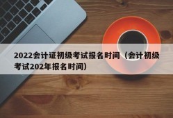 2022会计证初级考试报名时间（会计初级考试202年报名时间）