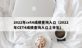 2022年cet4成绩查询入口（2022年CET4成绩查询入口上半年）