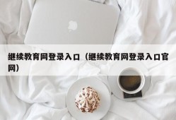 继续教育网登录入口（继续教育网登录入口官网）