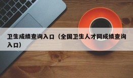 卫生成绩查询入口（全国卫生人才网成绩查询入口）