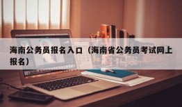 海南公务员报名入口（海南省公务员考试网上报名）