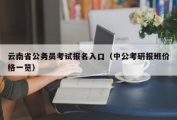 云南省公务员考试报名入口（中公考研报班价格一览）