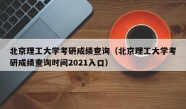 北京理工大学考研成绩查询（北京理工大学考研成绩查询时间2021入口）