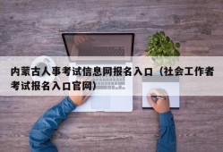 内蒙古人事考试信息网报名入口（社会工作者考试报名入口官网）