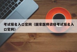 考试报名入口官网（国家医师资格考试报名入口官网）