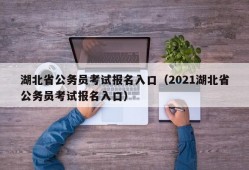 湖北省公务员考试报名入口（2021湖北省公务员考试报名入口）