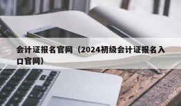 会计证报名官网（2024初级会计证报名入口官网）