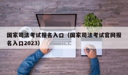 国家司法考试报名入口（国家司法考试官网报名入口2023）