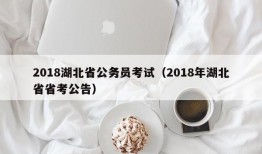 2018湖北省公务员考试（2018年湖北省省考公告）