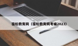 宿松教育网（宿松教育网考编2023）