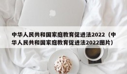 中华人民共和国家庭教育促进法2022（中华人民共和国家庭教育促进法2022图片）