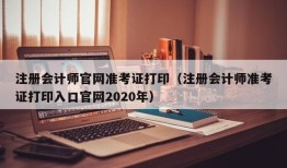 注册会计师官网准考证打印（注册会计师准考证打印入口官网2020年）