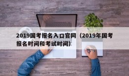 2019国考报名入口官网（2019年国考报名时间和考试时间）