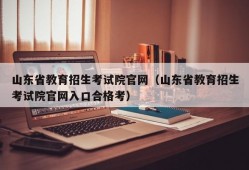 山东省教育招生考试院官网（山东省教育招生考试院官网入口合格考）