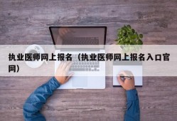 执业医师网上报名（执业医师网上报名入口官网）