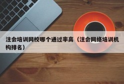 注会培训网校哪个通过率高（注会网络培训机构排名）