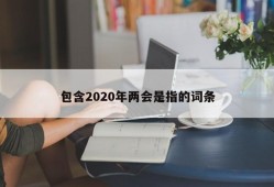 包含2020年两会是指的词条